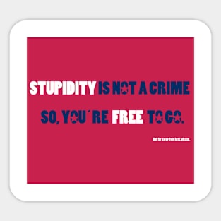 STUPIDITY IS NOT A CRIME Sticker